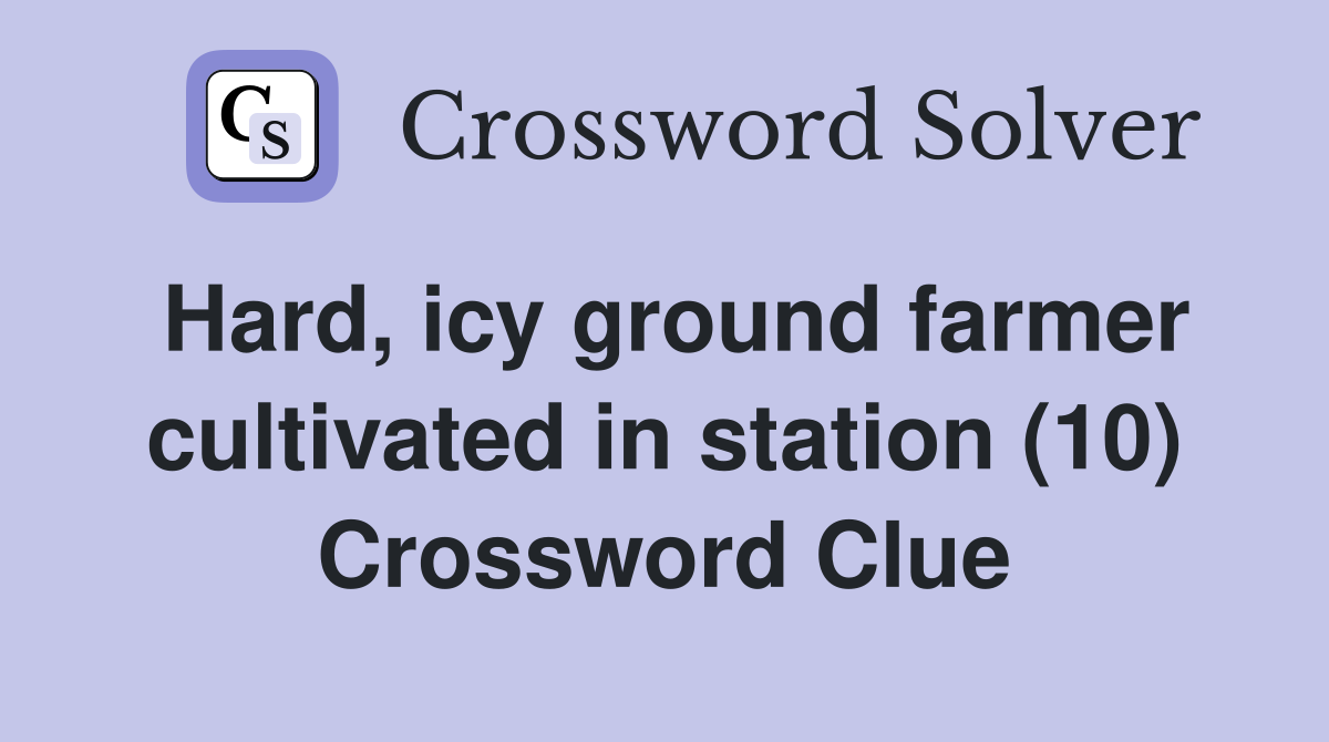 Hard, icy ground farmer cultivated in station (10) Crossword Clue