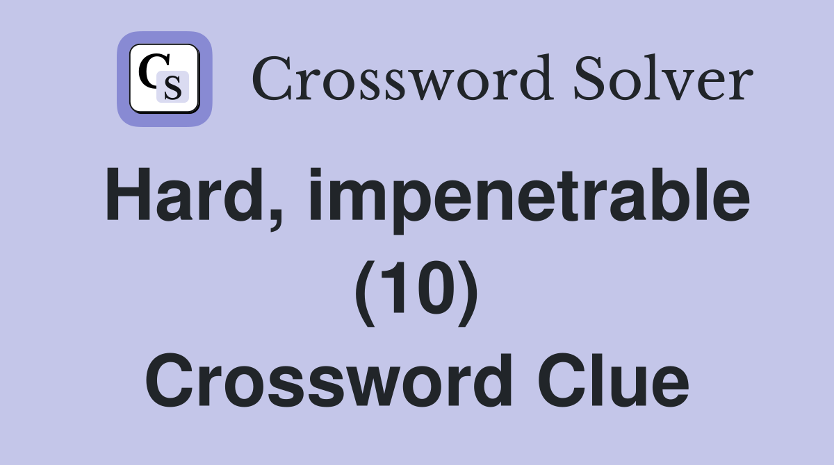 Hard, impenetrable (10) Crossword Clue