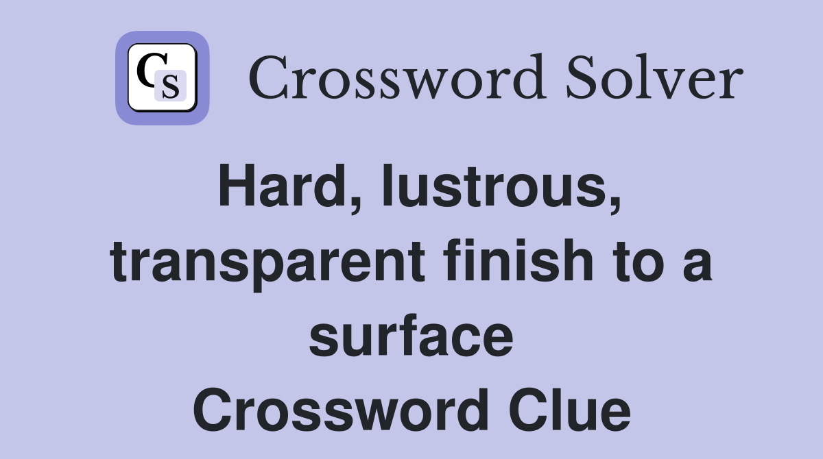 Hard, lustrous, transparent finish to a surface Crossword Clue