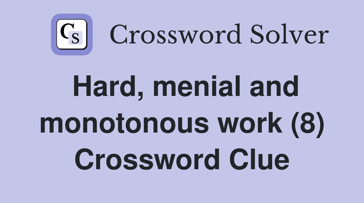 Hard, menial and monotonous work (8) Crossword Clue