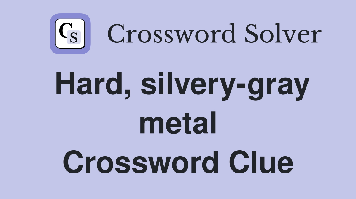 Hard, silvery-gray metal Crossword Clue