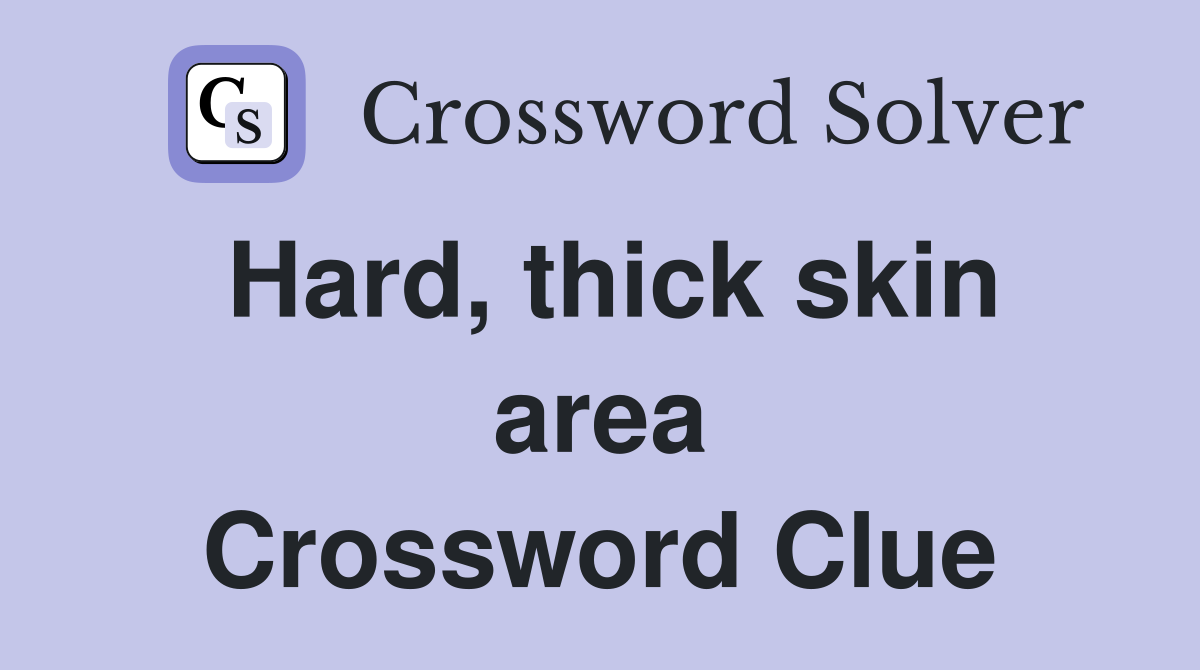 Hard, thick skin area Crossword Clue