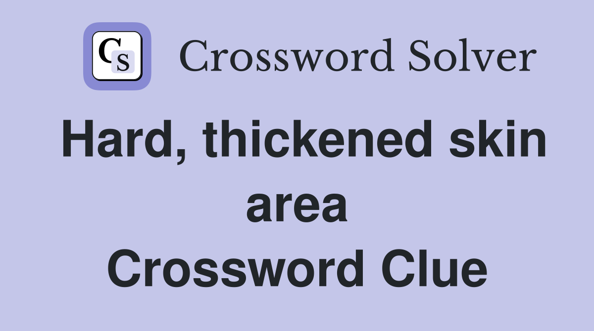Hard, thickened skin area Crossword Clue