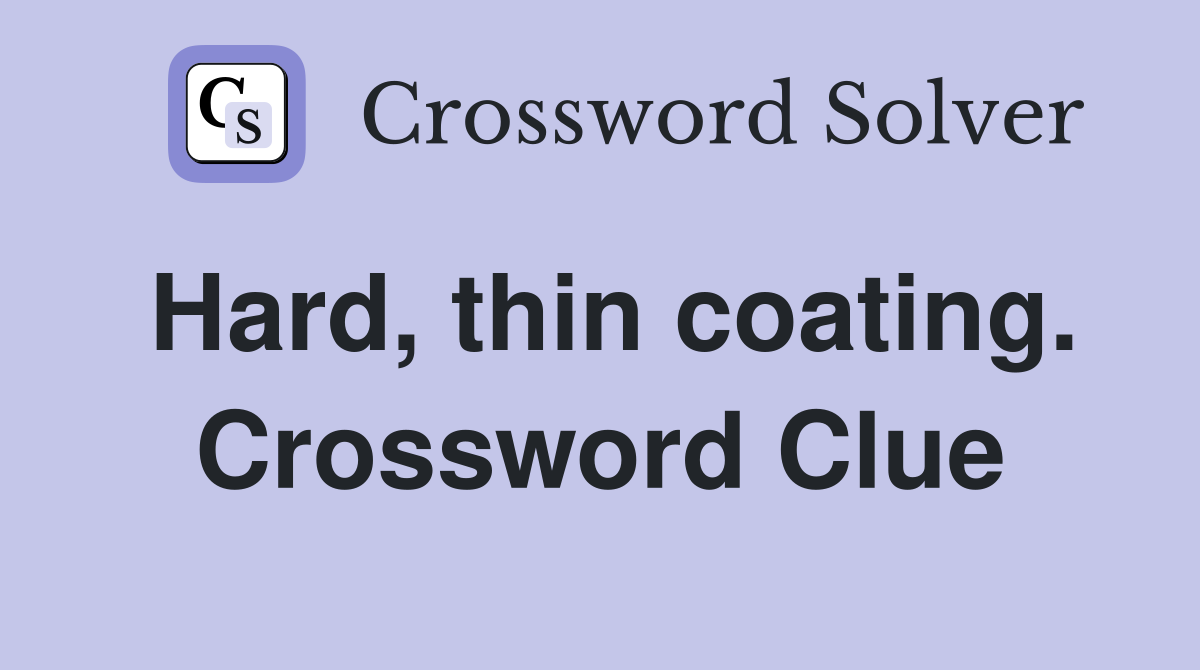 Hard, thin coating. Crossword Clue