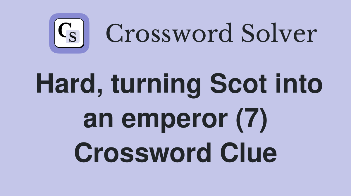 Hard, turning Scot into an emperor (7) Crossword Clue