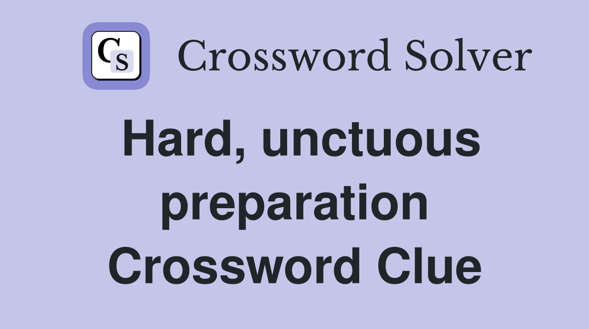 Hard, unctuous preparation Crossword Clue