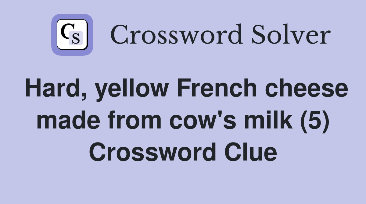 Hard, yellow French cheese made from cow's milk (5) Crossword Clue