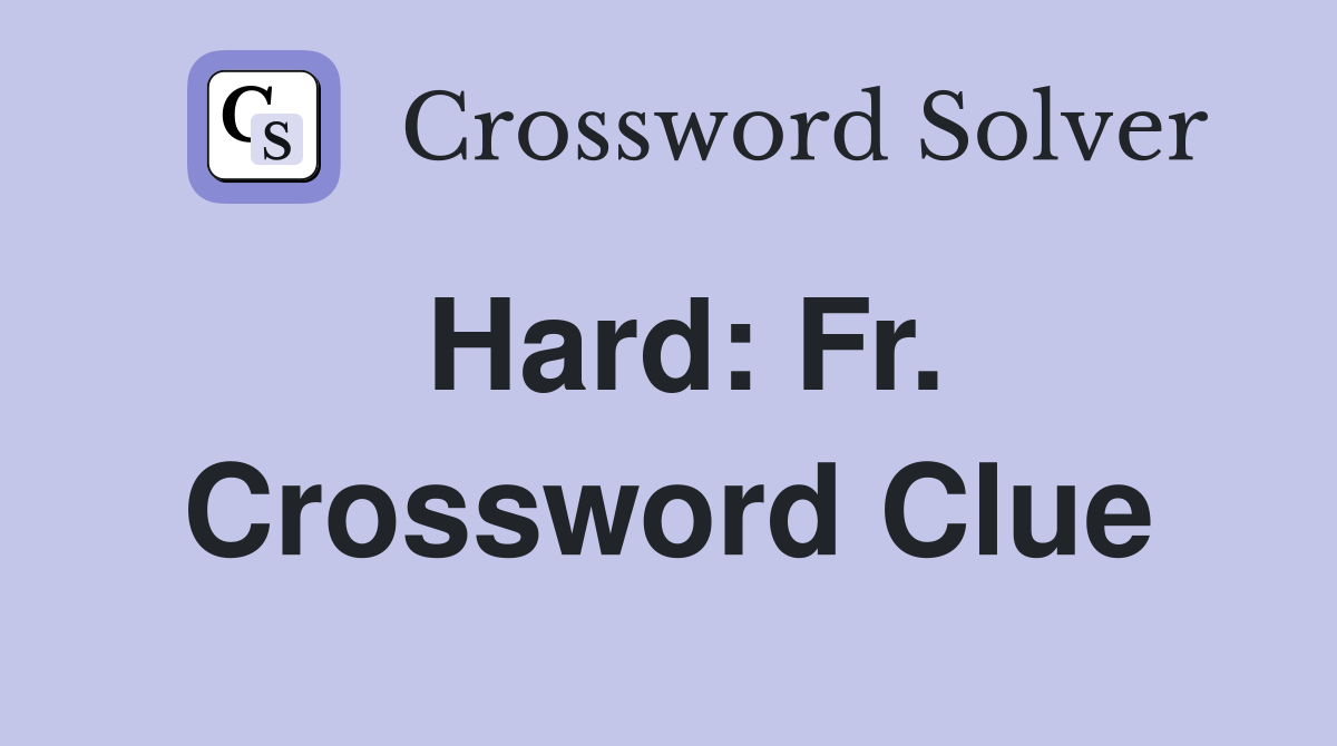 Hard: Fr. Crossword Clue