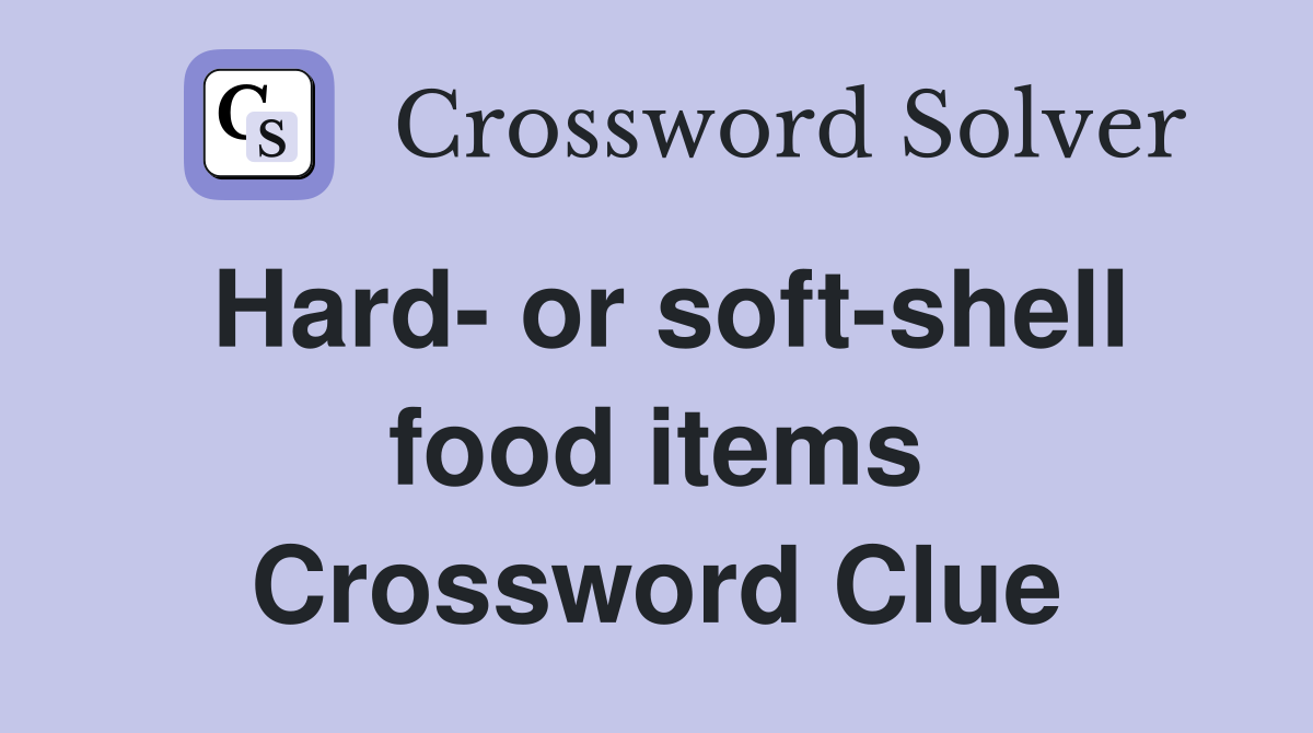 Hard- or soft-shell food items Crossword Clue