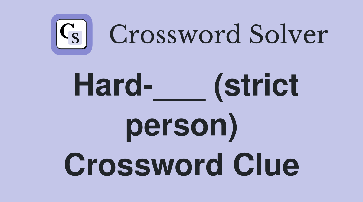 Hard-___ (strict person) Crossword Clue