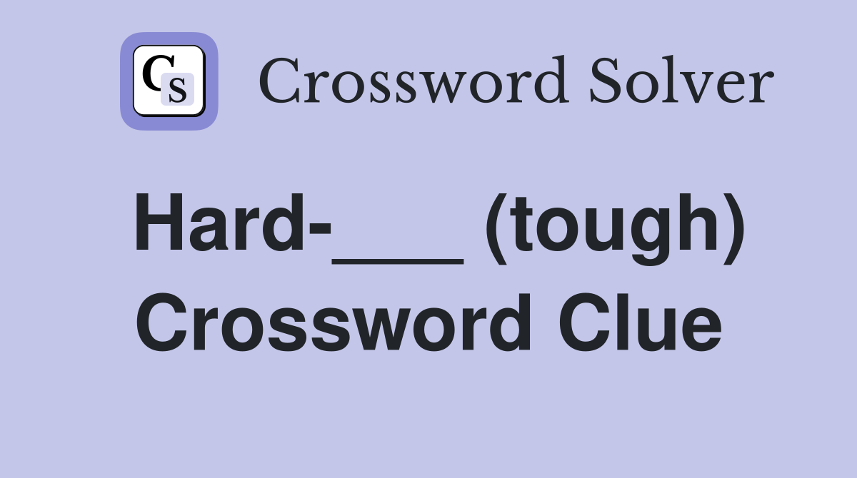 Hard-___ (tough) Crossword Clue
