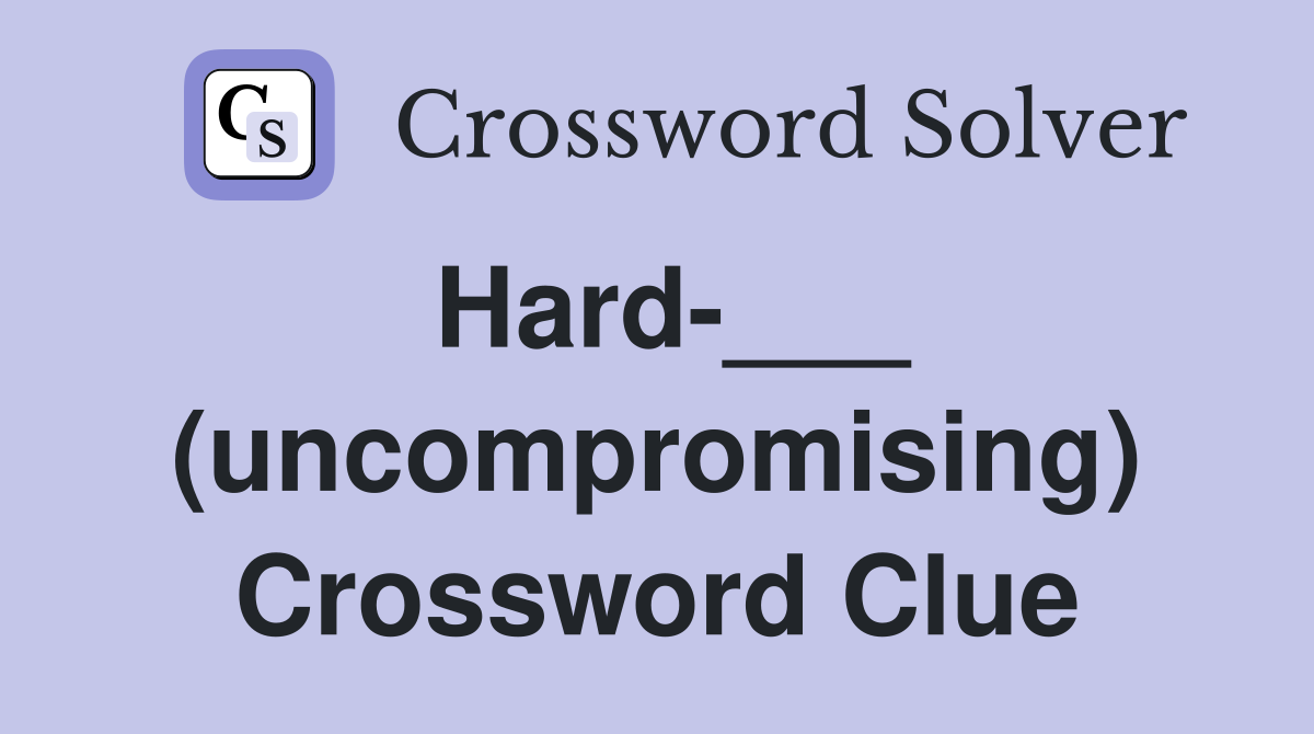Hard-___ (uncompromising) Crossword Clue