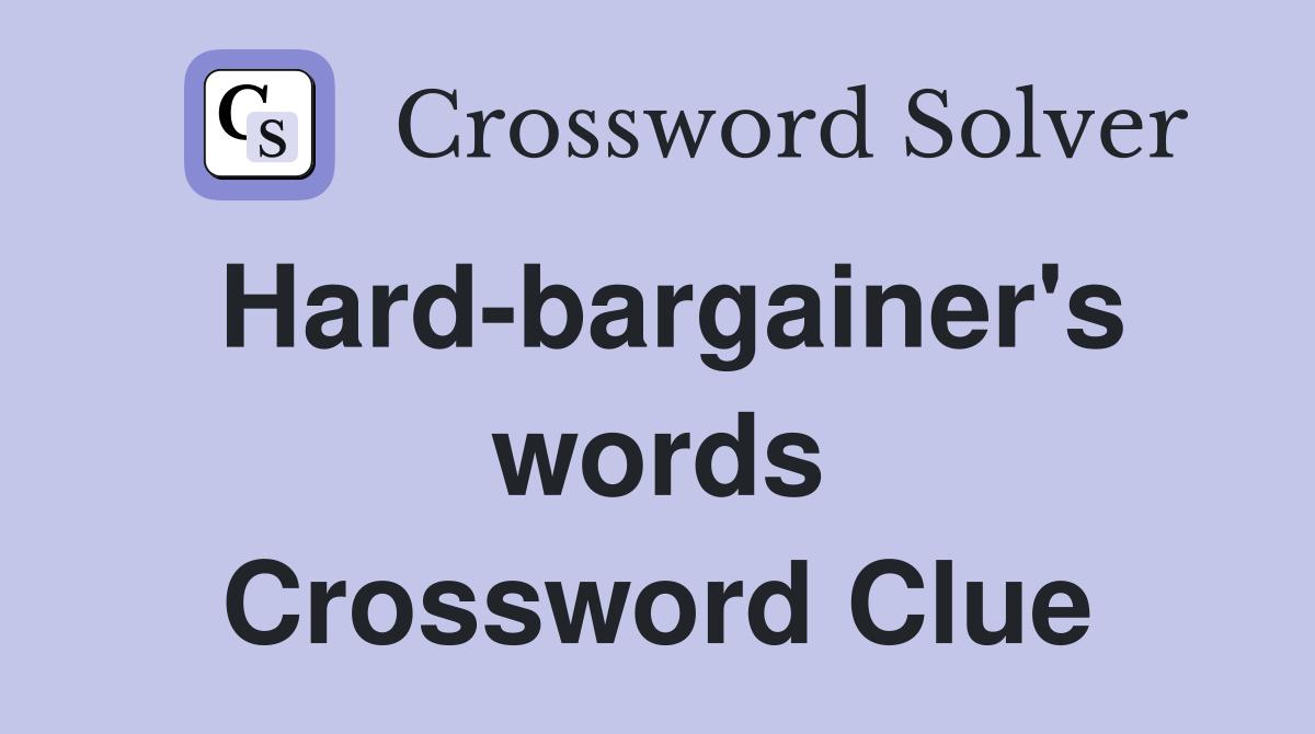Hard-bargainer's words Crossword Clue