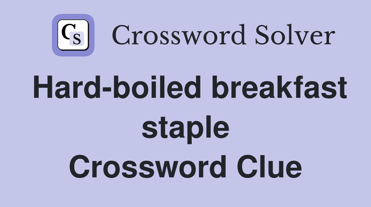 Hard-boiled breakfast staple Crossword Clue