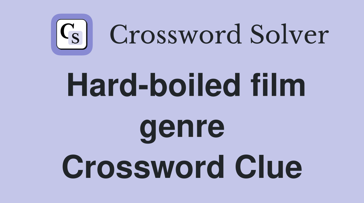 Hard-boiled film genre Crossword Clue