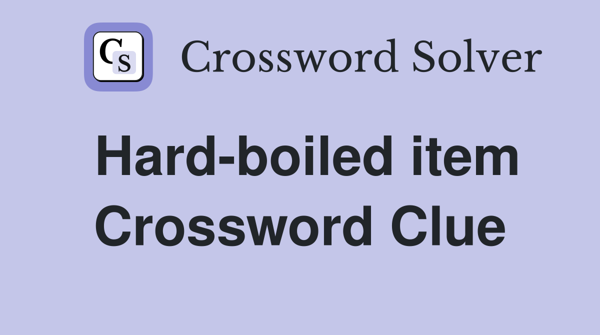 Hard-boiled item Crossword Clue
