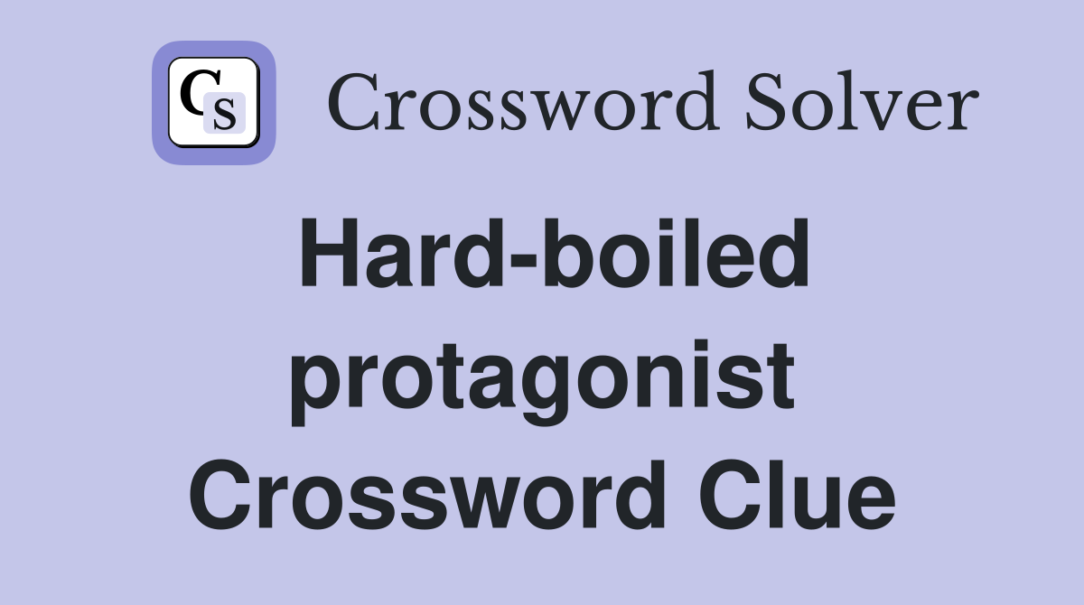 Hard-boiled protagonist Crossword Clue