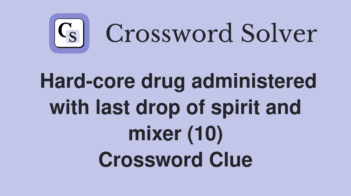 Hard-core drug administered with last drop of spirit and mixer (10) Crossword Clue