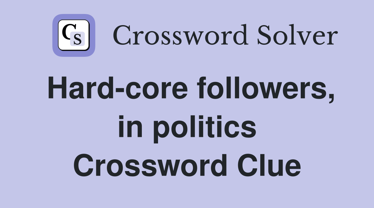 Hard-core followers, in politics Crossword Clue