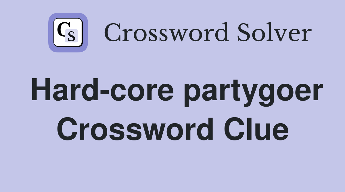 Hard-core partygoer Crossword Clue