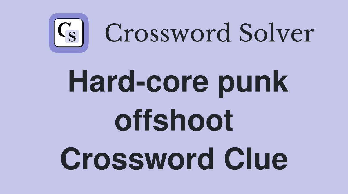 Hard-core punk offshoot Crossword Clue