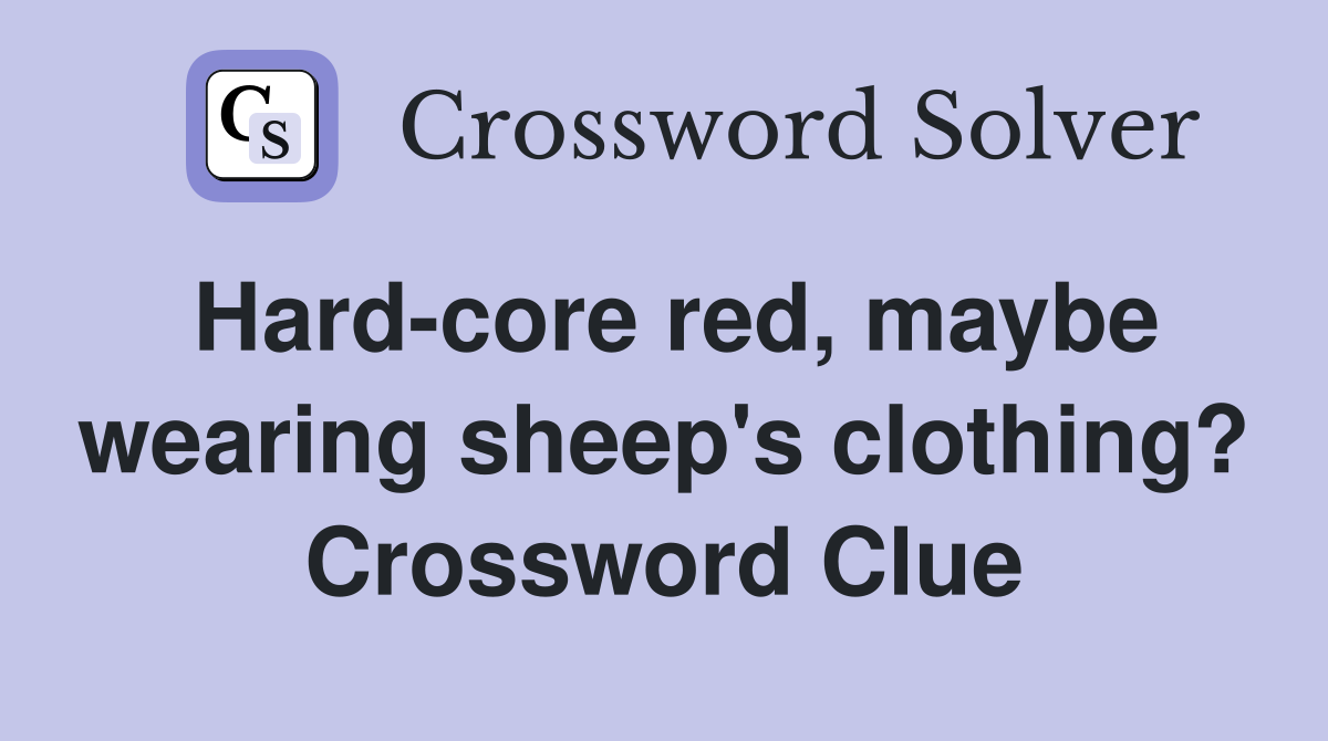 Hard-core red, maybe wearing sheep's clothing? Crossword Clue
