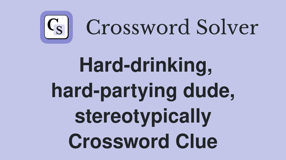Hard-drinking, hard-partying dude, stereotypically Crossword Clue