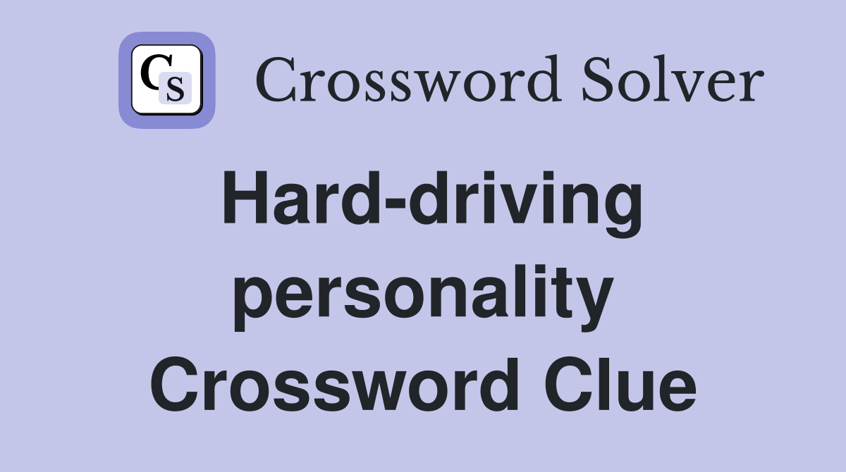Hard-driving personality Crossword Clue