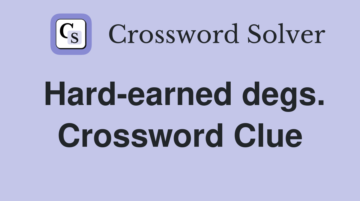 Hard-earned degs. Crossword Clue