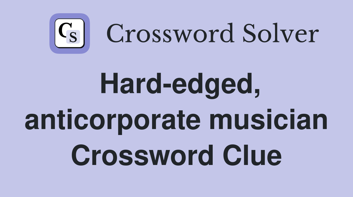 Hard-edged, anticorporate musician Crossword Clue