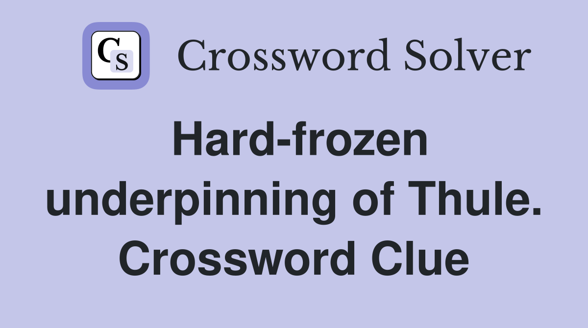 Hard-frozen underpinning of Thule. Crossword Clue