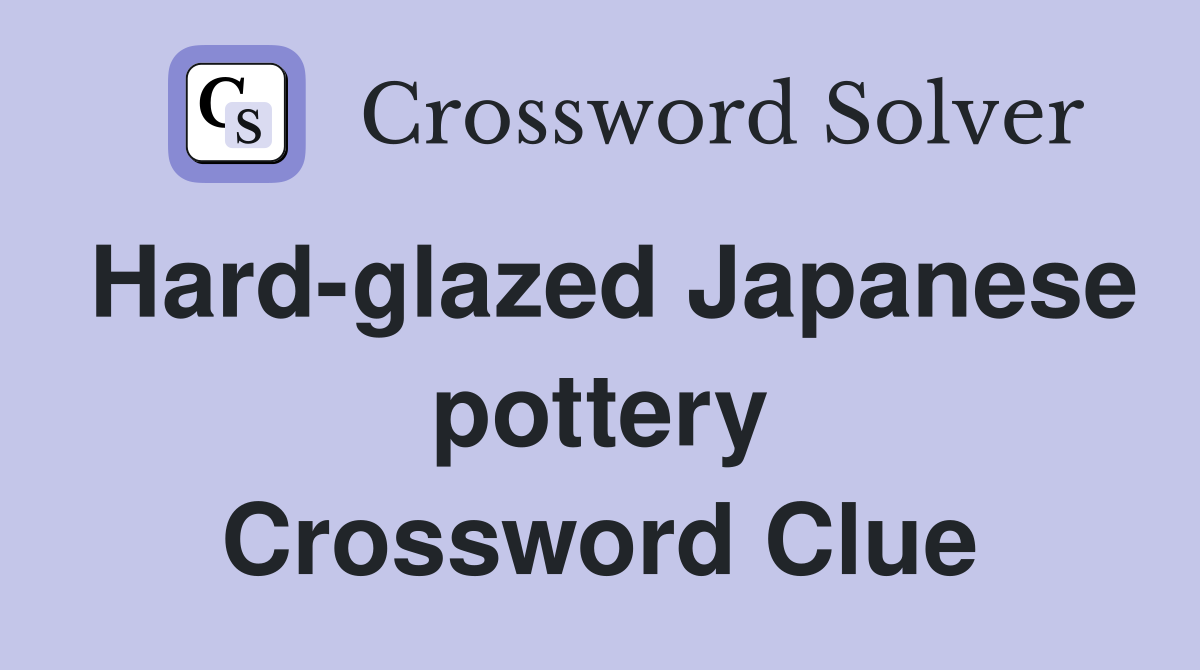 Hard-glazed Japanese pottery Crossword Clue