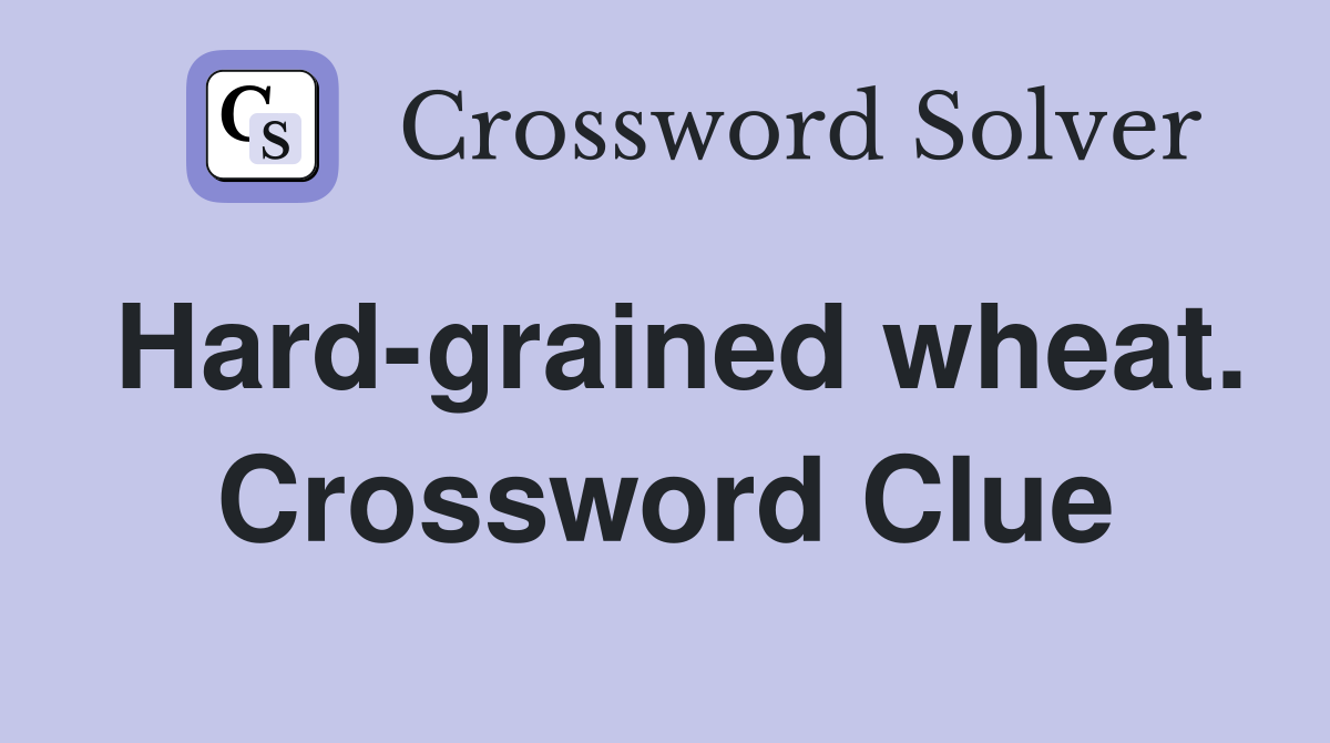 Hard-grained wheat. Crossword Clue