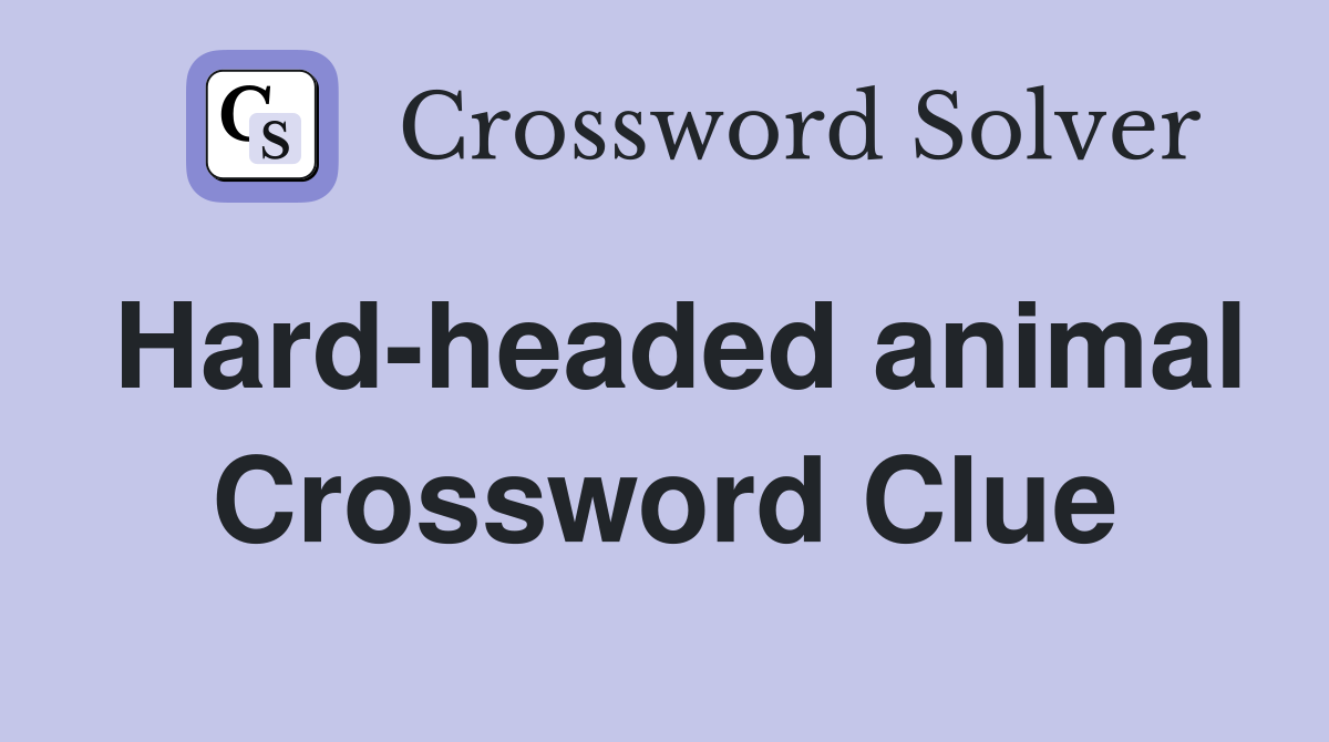 Hard-headed animal Crossword Clue