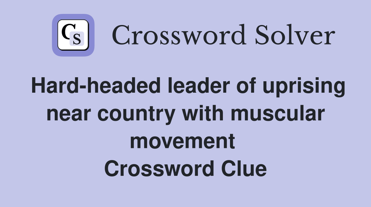 Hard-headed leader of uprising near country with muscular movement  Crossword Clue
