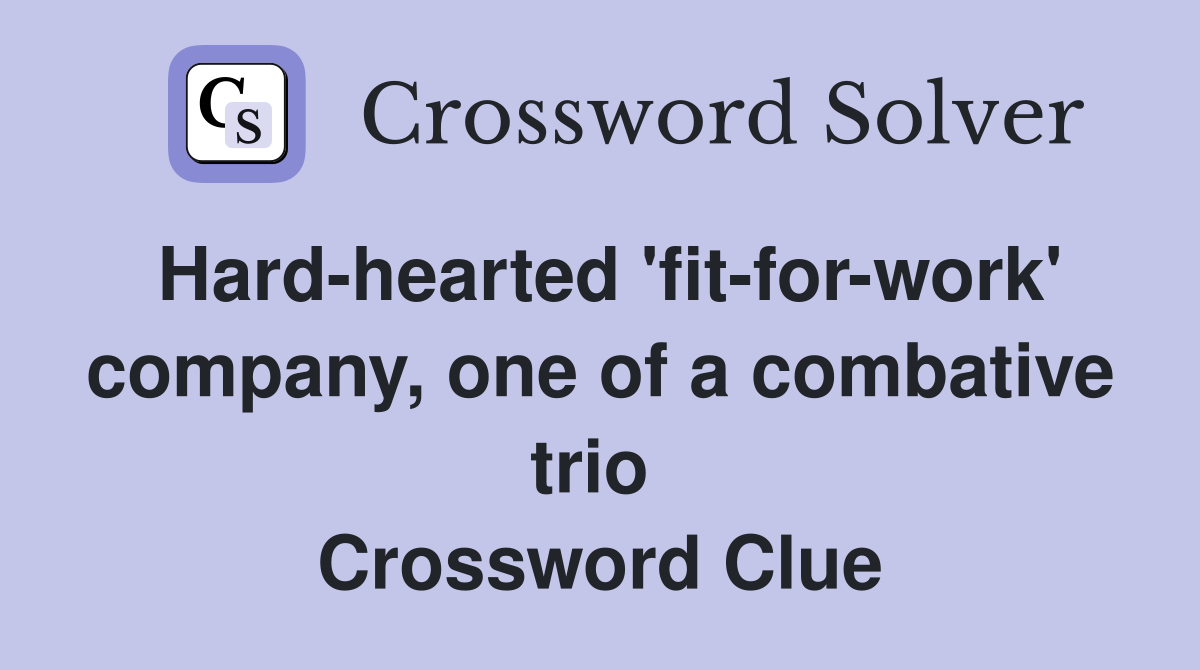 Hard-hearted 'fit-for-work' company, one of a combative trio  Crossword Clue