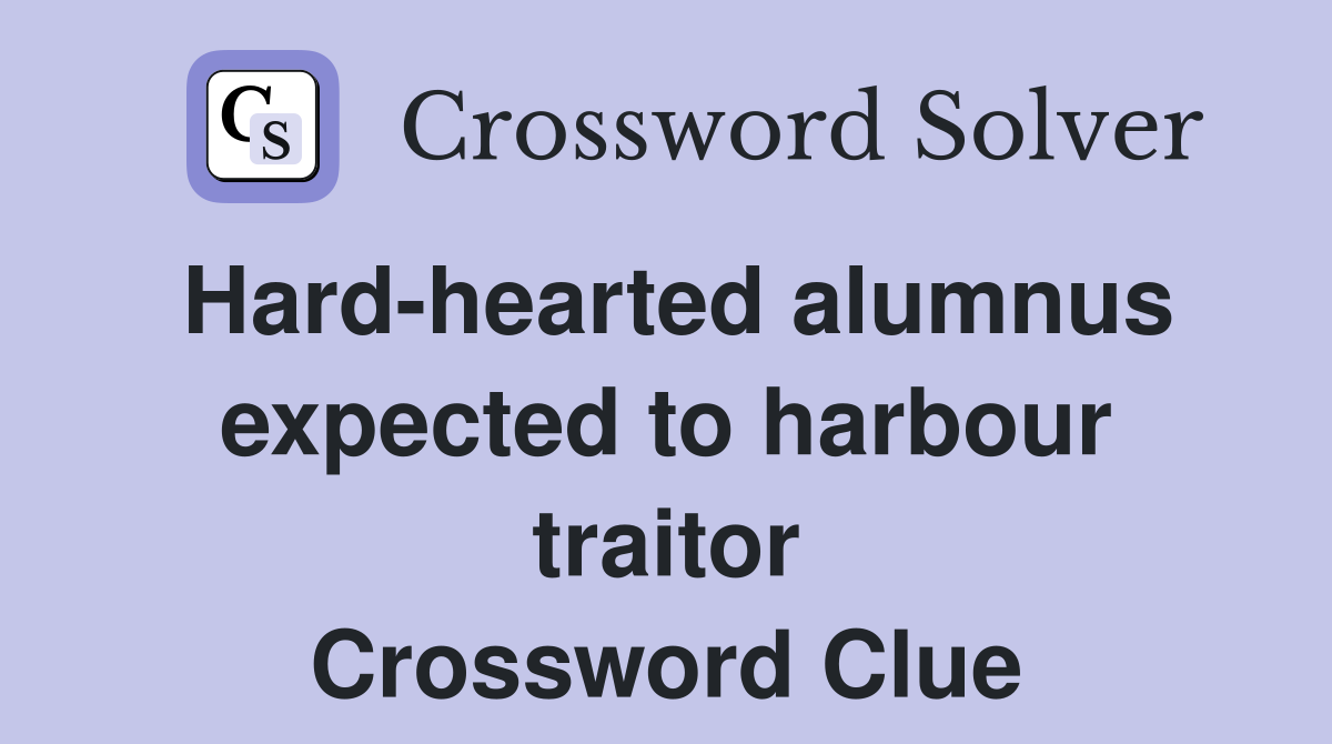 Hard-hearted alumnus expected to harbour traitor Crossword Clue