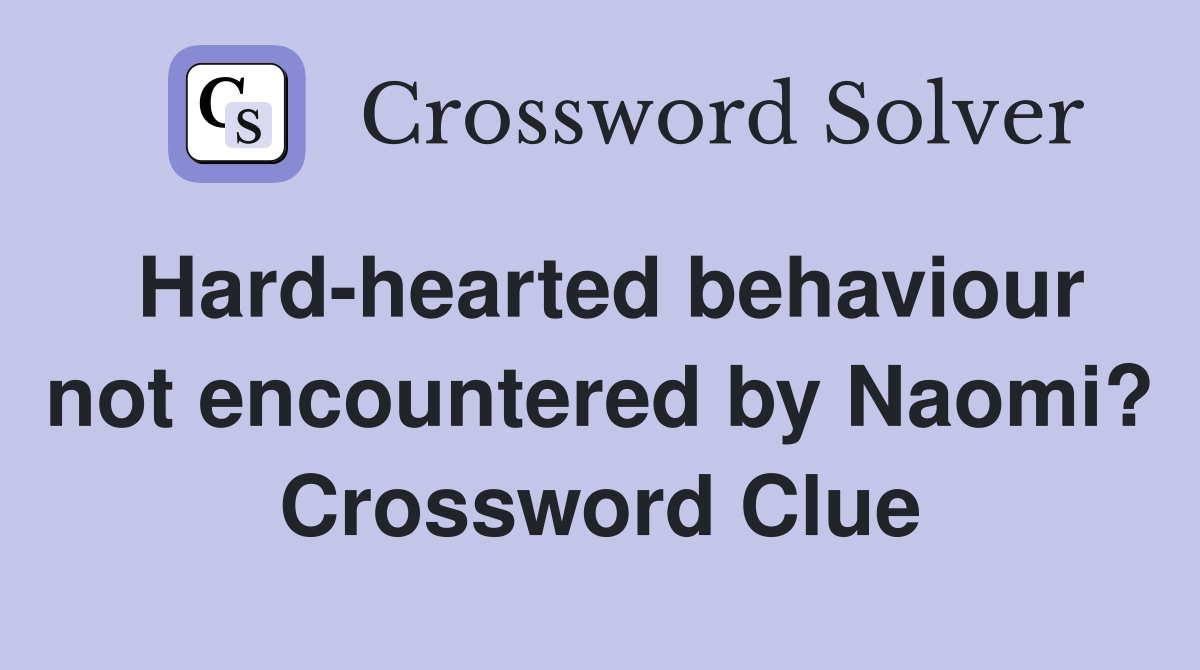 Hard-hearted behaviour not encountered by Naomi? Crossword Clue