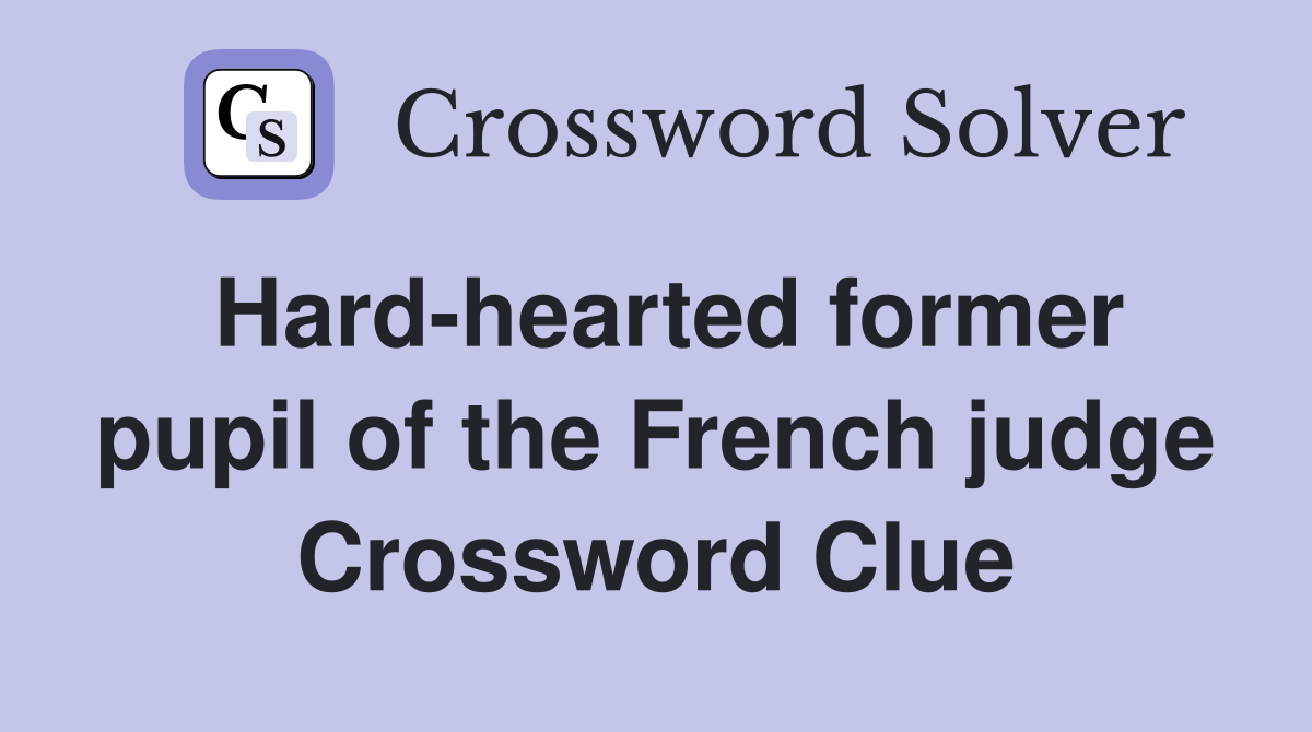 Hard-hearted former pupil of the French judge Crossword Clue