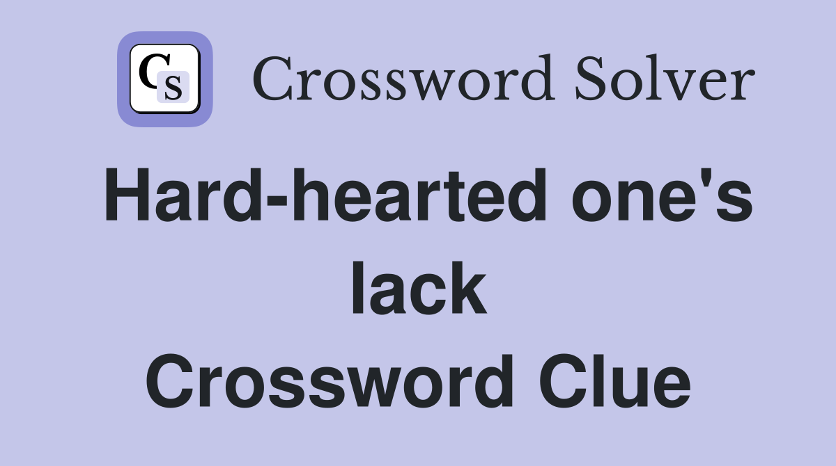Hard-hearted one's lack Crossword Clue