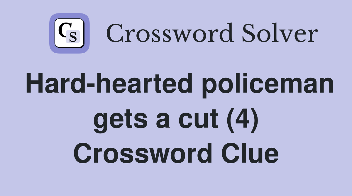 Hard-hearted policeman gets a cut (4) Crossword Clue