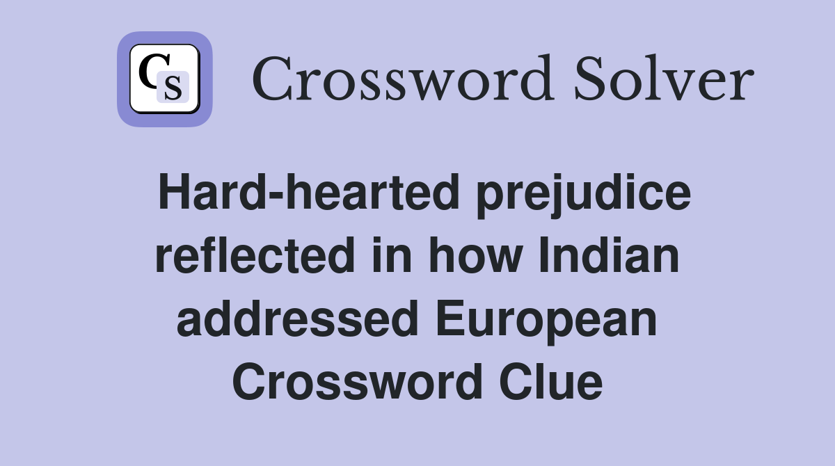 Hard-hearted prejudice reflected in how Indian addressed European Crossword Clue