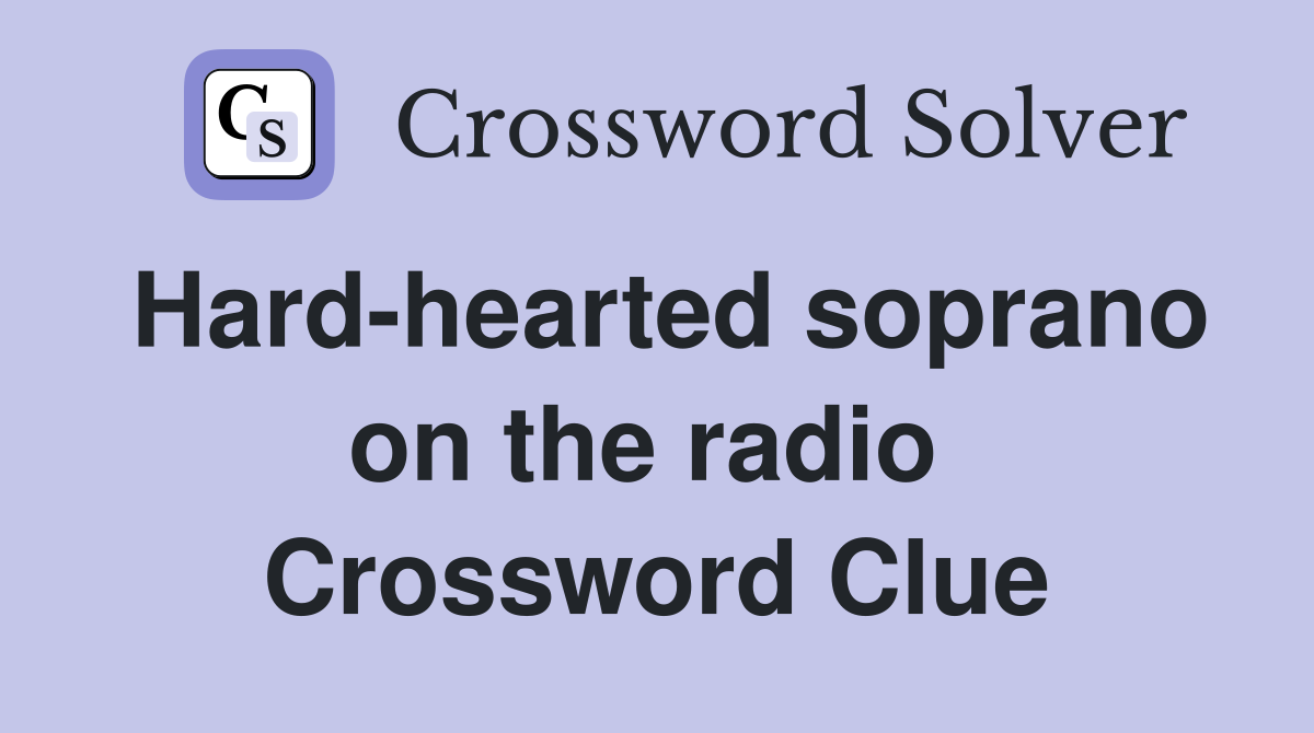 Hard-hearted soprano on the radio  Crossword Clue