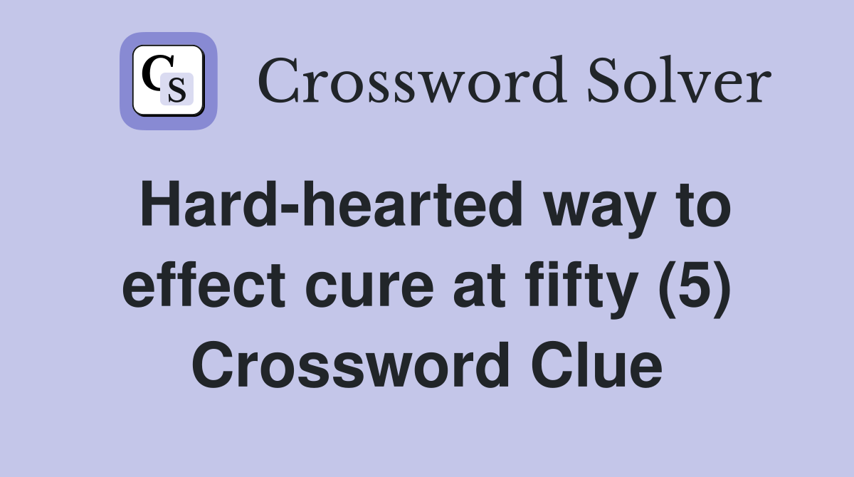 Hard-hearted way to effect cure at fifty (5) Crossword Clue