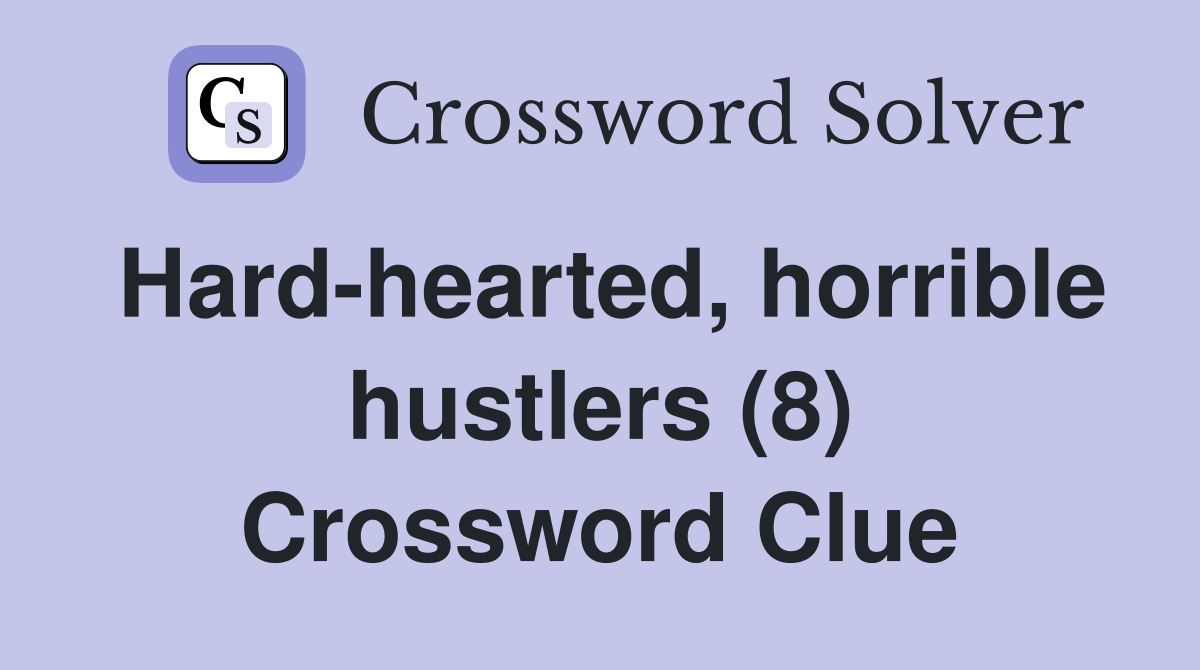 Hard-hearted, horrible hustlers (8) Crossword Clue