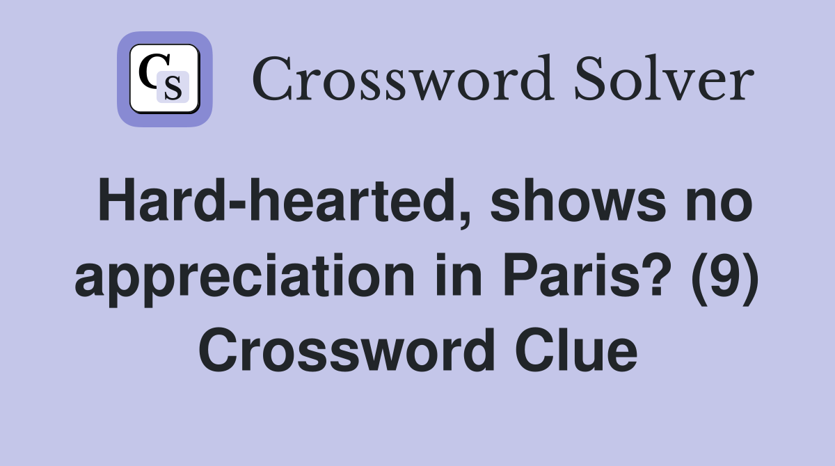 Hard-hearted, shows no appreciation in Paris? (9) Crossword Clue