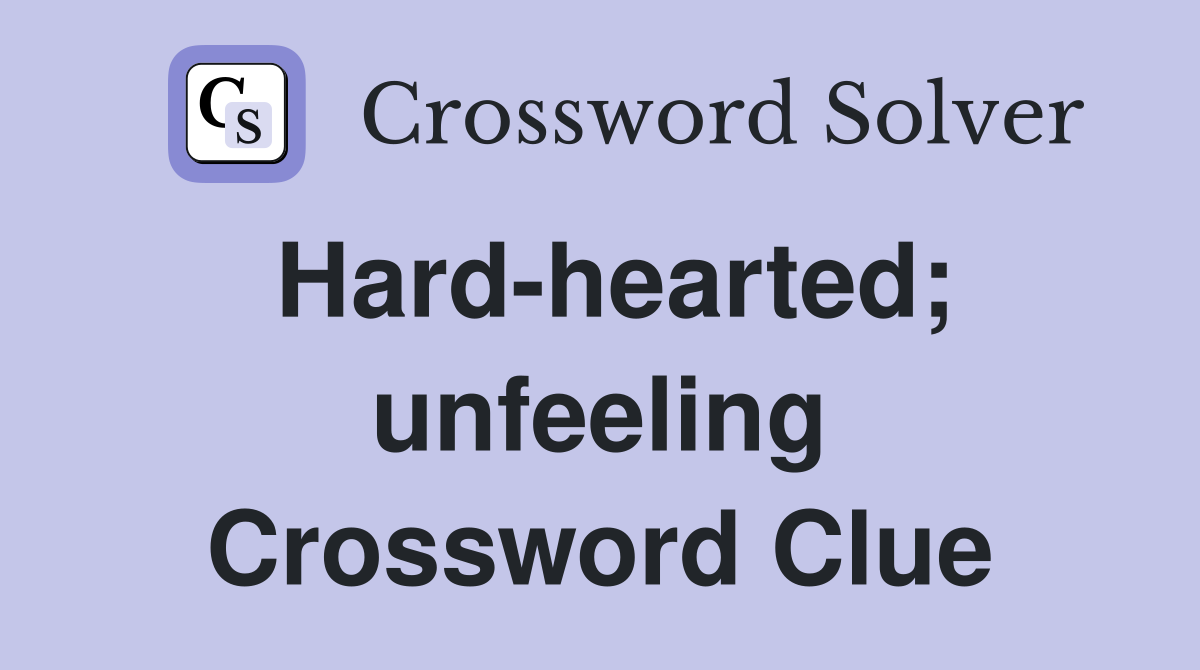 Hard-hearted; unfeeling Crossword Clue