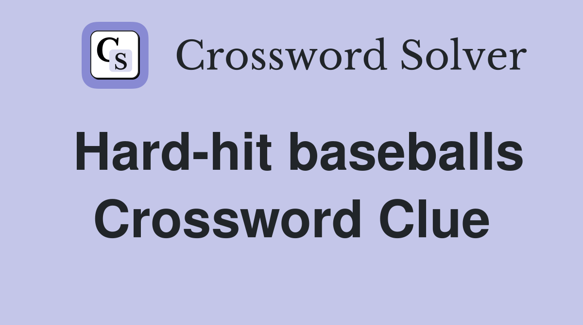 Hard-hit baseballs Crossword Clue