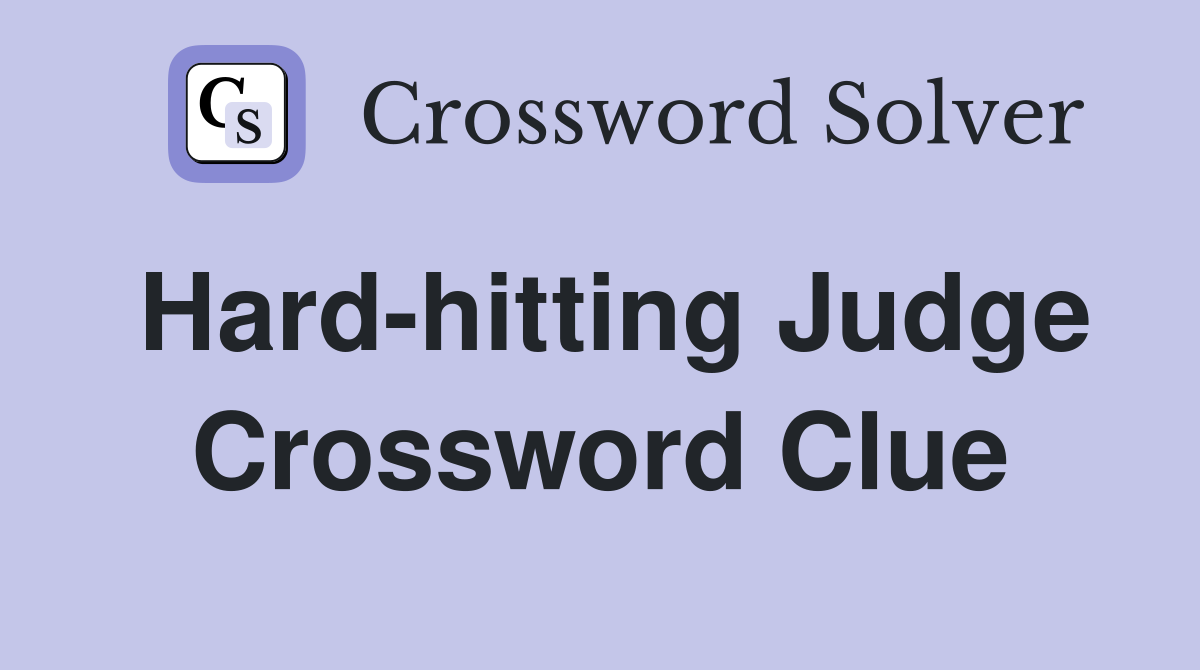 Hard-hitting Judge Crossword Clue