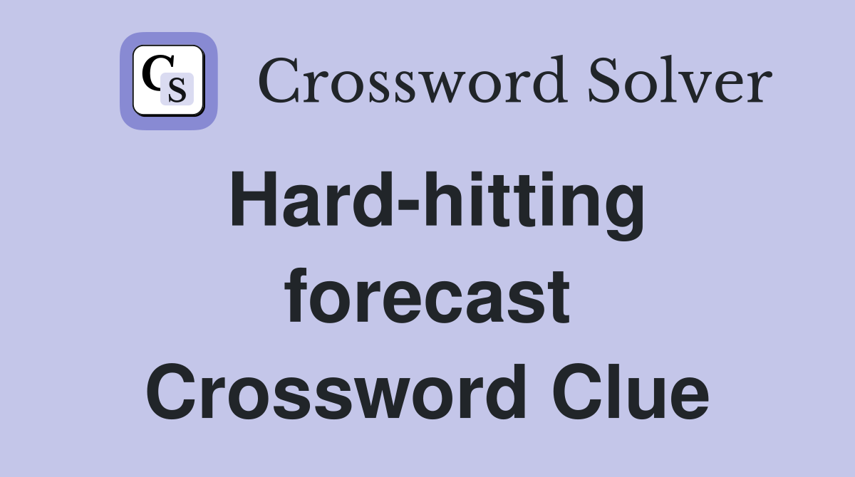 Hard-hitting forecast Crossword Clue